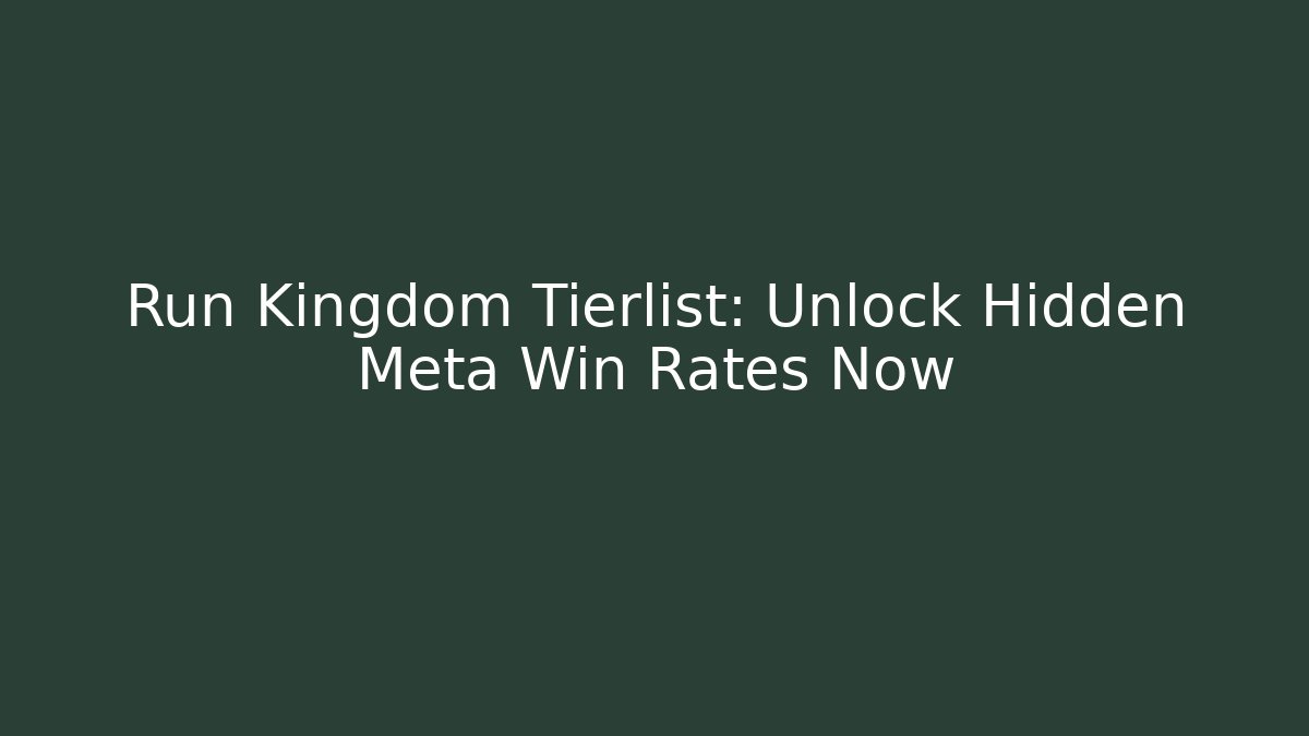 Run Kingdom Tierlist: Unlock Hidden Meta Win Rates Now