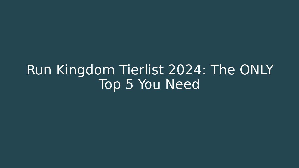 Run Kingdom Tierlist 2024: The ONLY Top 5 You Need