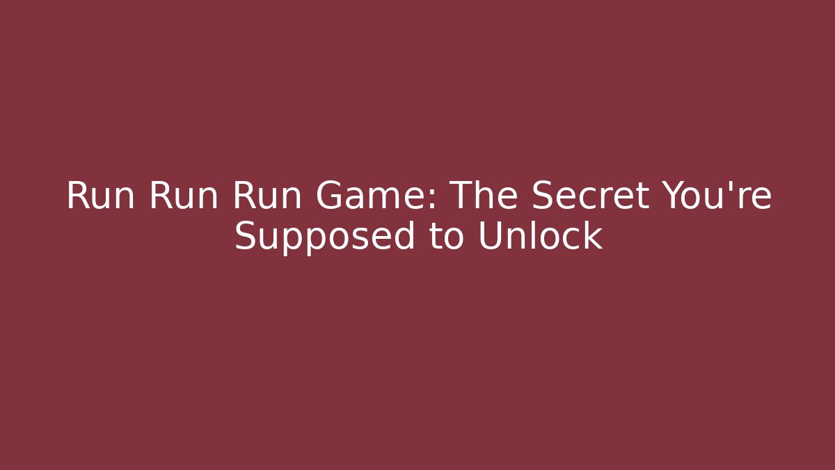Run Run Run Game: The Secret You're Supposed to Unlock