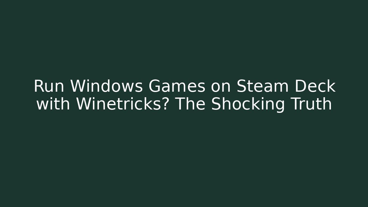 Run Windows Games on Steam Deck with Winetricks? The Shocking Truth