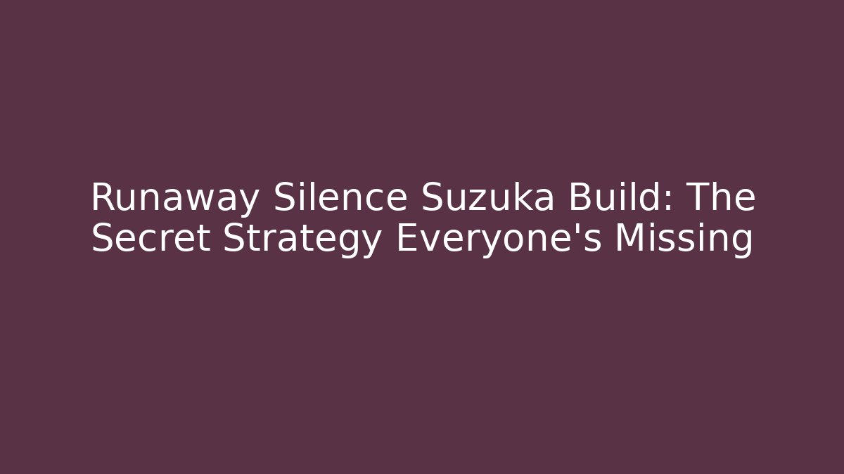 Runaway Silence Suzuka Build: The Secret Strategy Everyone's Missing