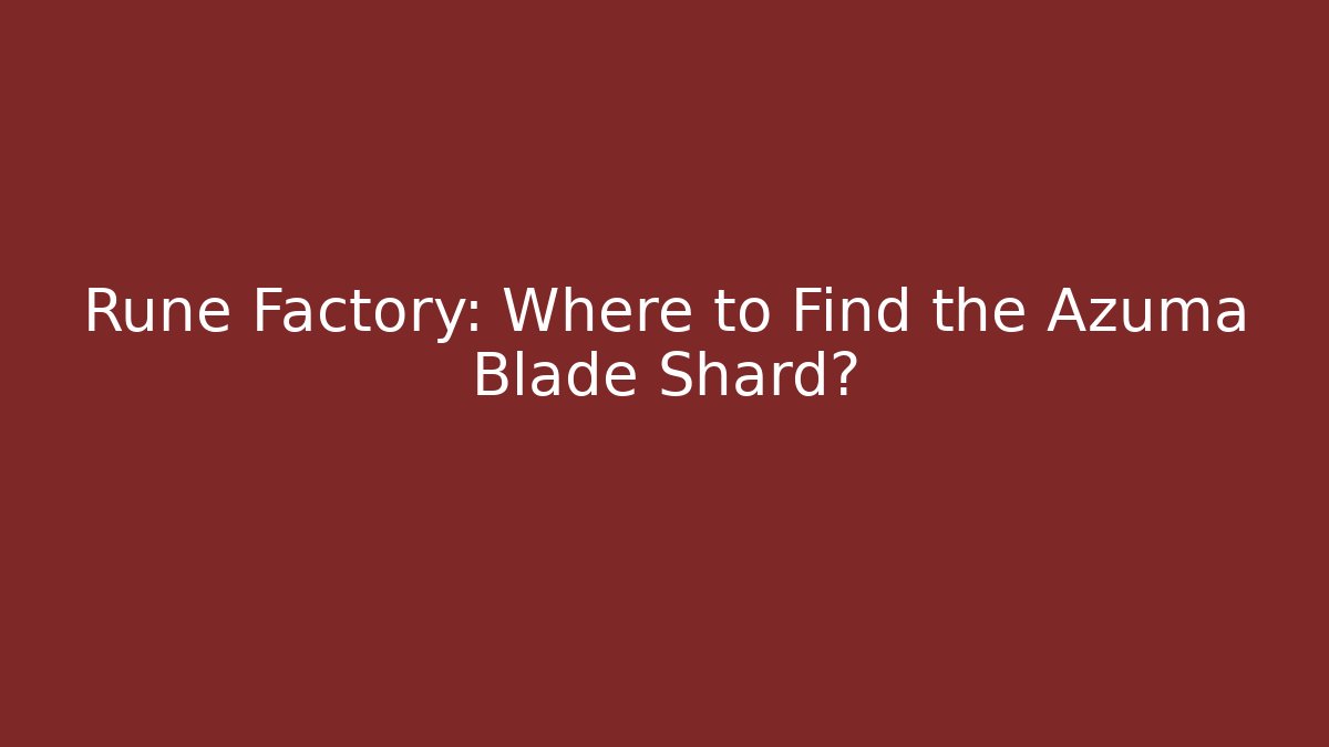 Rune Factory: Where to Find the Azuma Blade Shard?