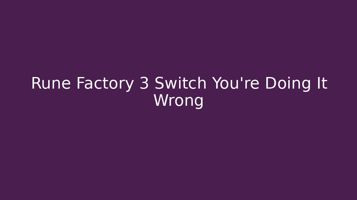 Rune Factory 3 Switch You're Doing It Wrong