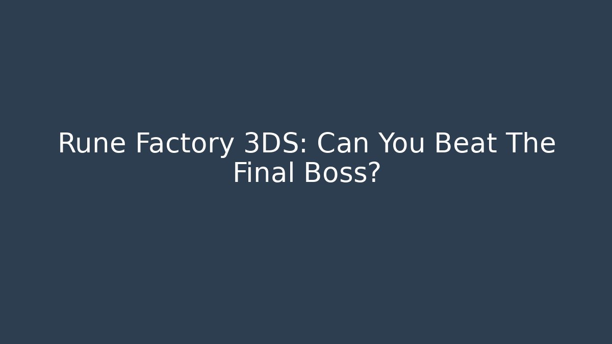 Rune Factory 3DS: Can You Beat The Final Boss? - Critter Realm