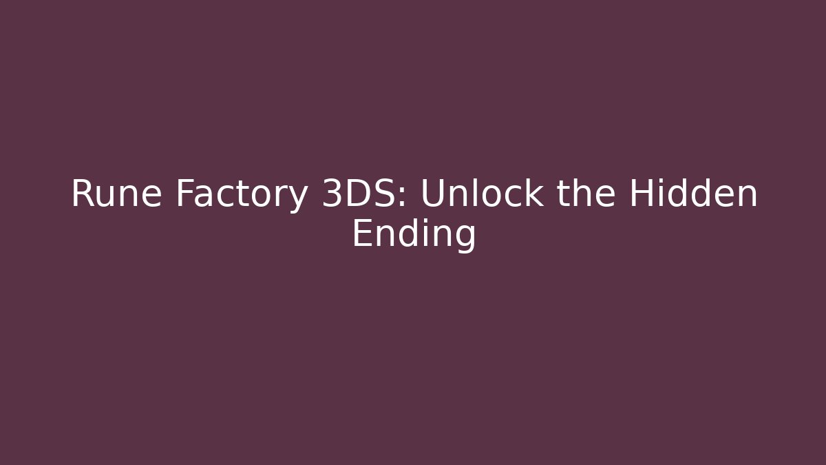 Rune Factory 3DS: Unlock the Hidden Ending