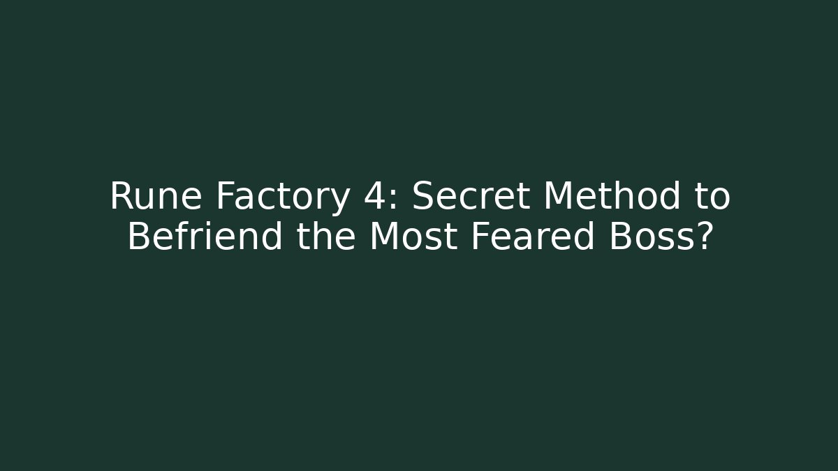 Rune Factory 4: Secret Method to Befriend the Most Feared Boss?