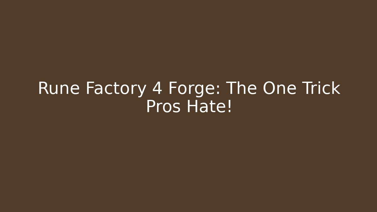 Rune Factory 4 Forge: The One Trick Pros Hate!