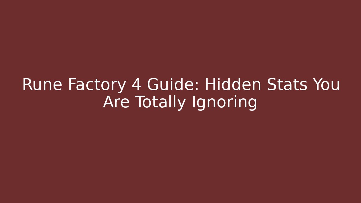 Rune Factory 4 Guide: Hidden Stats You Are Totally Ignoring