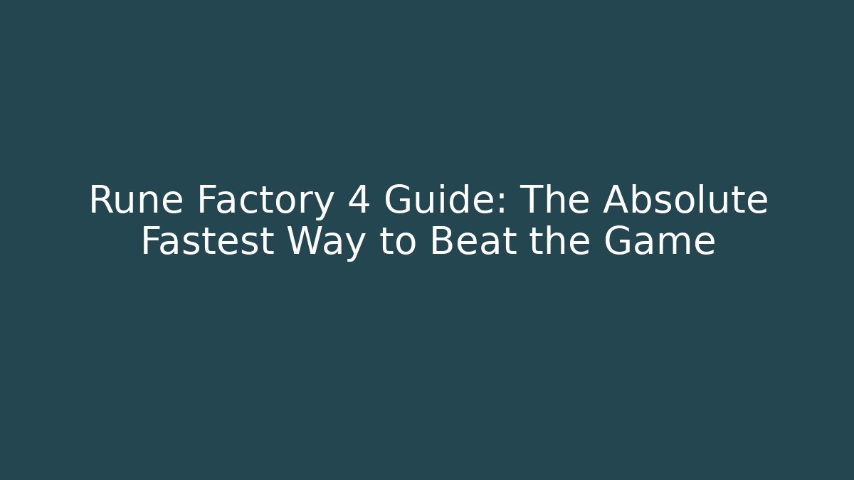 Rune Factory 4 Guide: The Absolute Fastest Way to Beat the Game