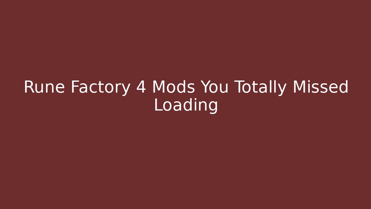 Rune Factory 4 Mods You Totally Missed Loading