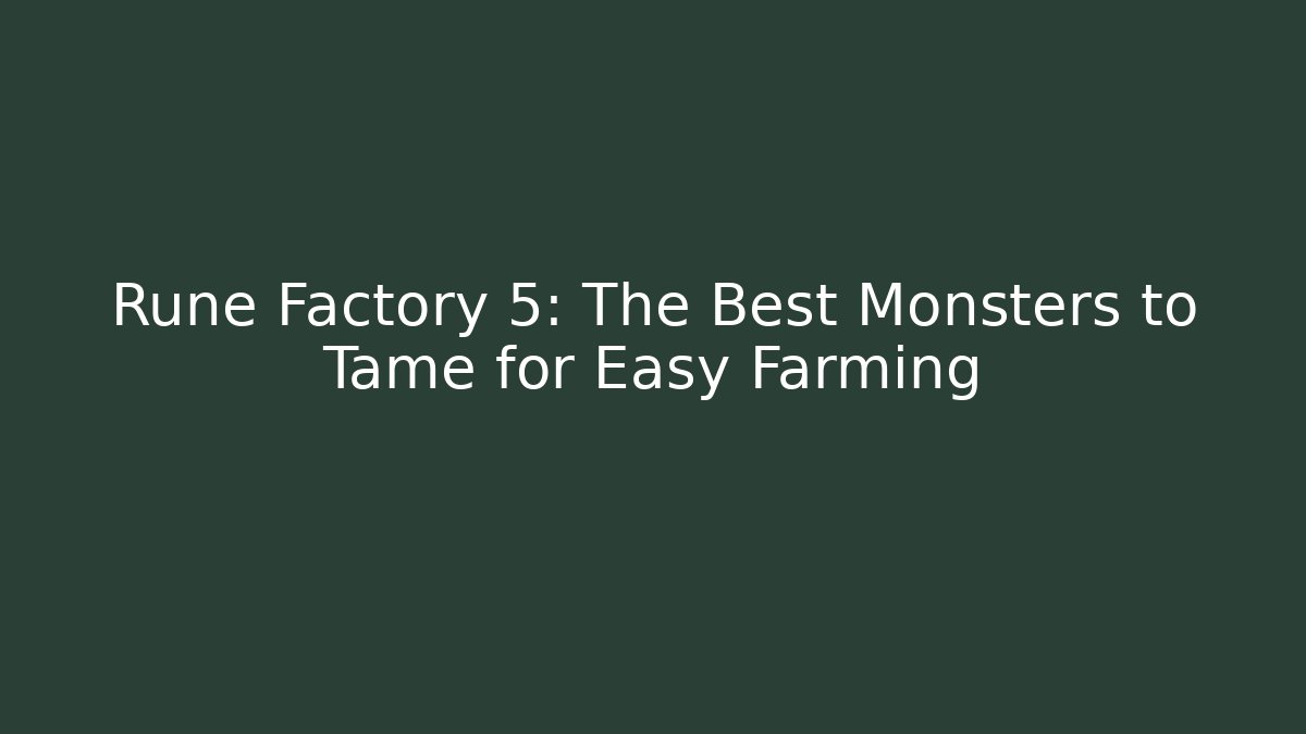 Rune Factory 5: The Best Monsters to Tame for Easy Farming