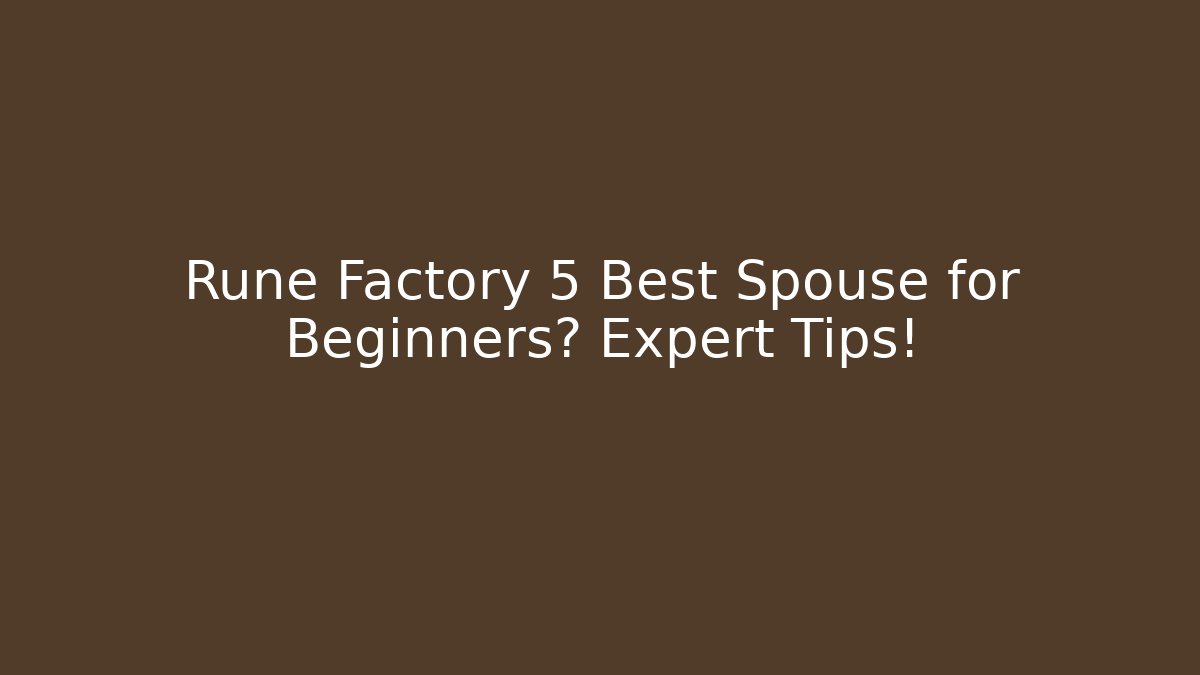 Rune Factory 5 Best Spouse for Beginners? Expert Tips!