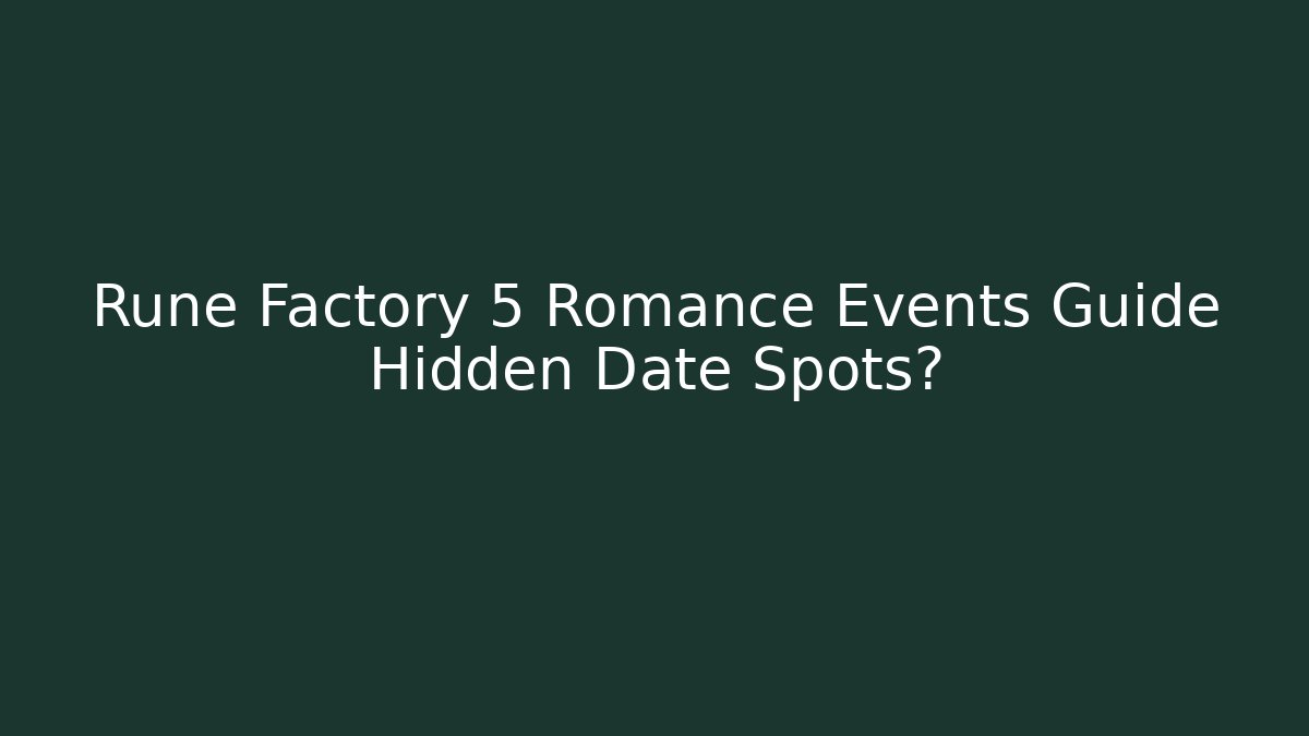 Rune Factory 5 Romance Events Guide Hidden Date Spots? - Critter Realm