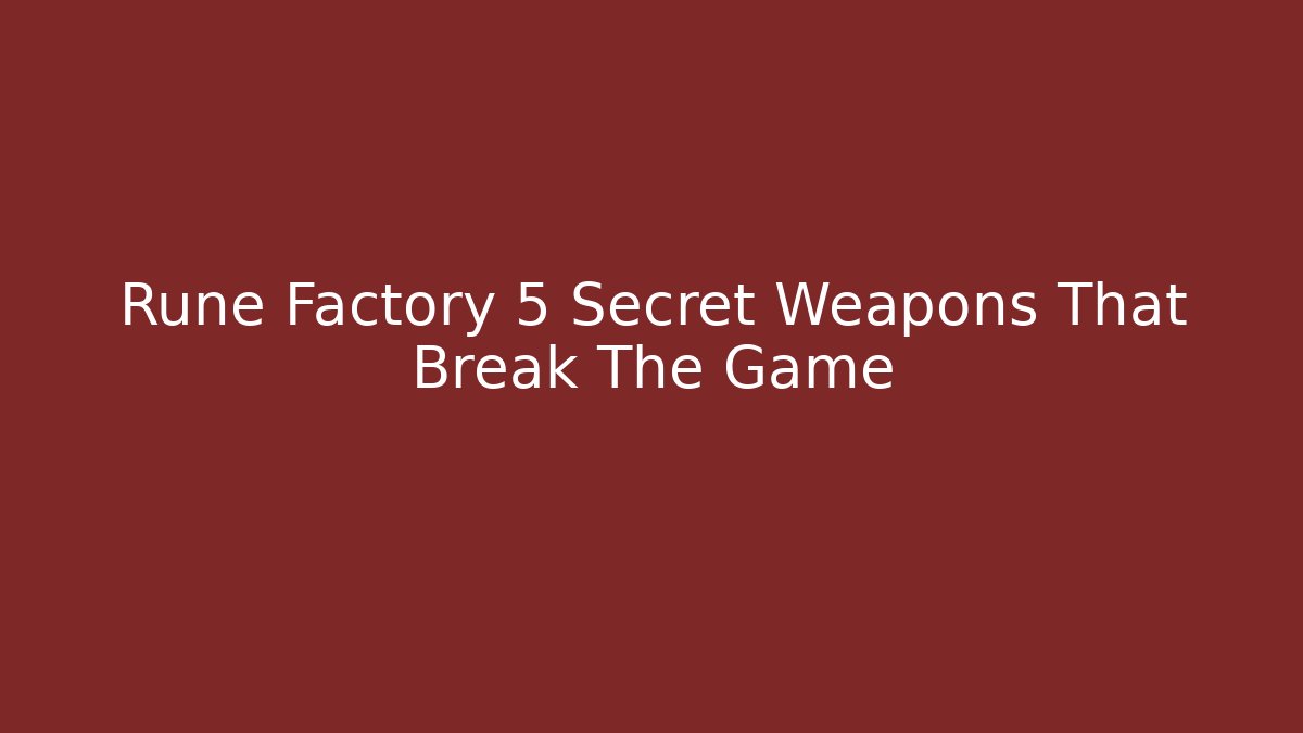Rune Factory 5 Secret Weapons That Break The Game