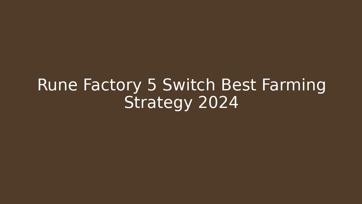 Rune Factory 5 Switch Best Farming Strategy 2024