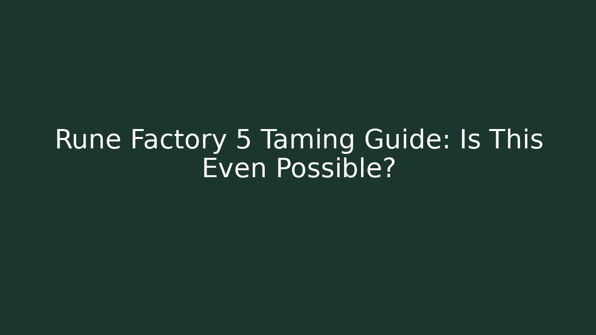 Rune Factory 5 Taming Guide: Is This Even Possible?
