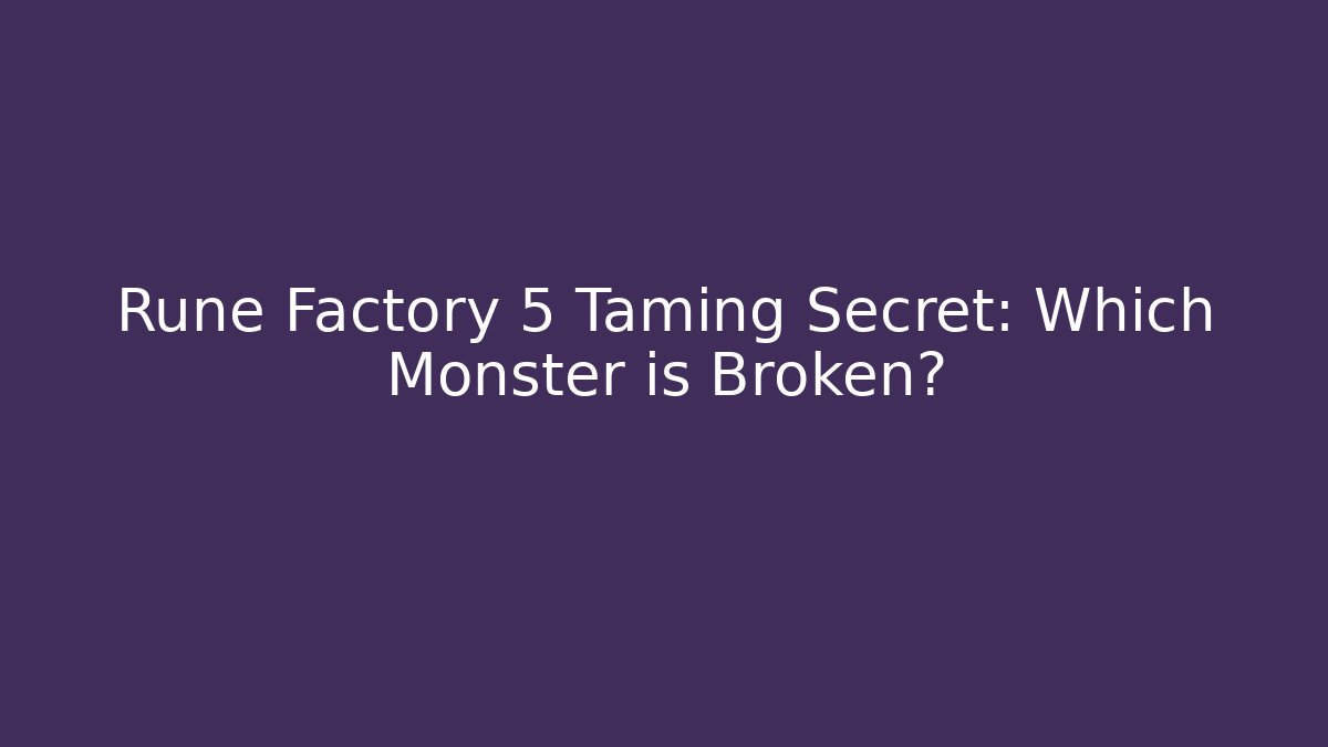 Rune Factory 5 Taming Secret: Which Monster is Broken?