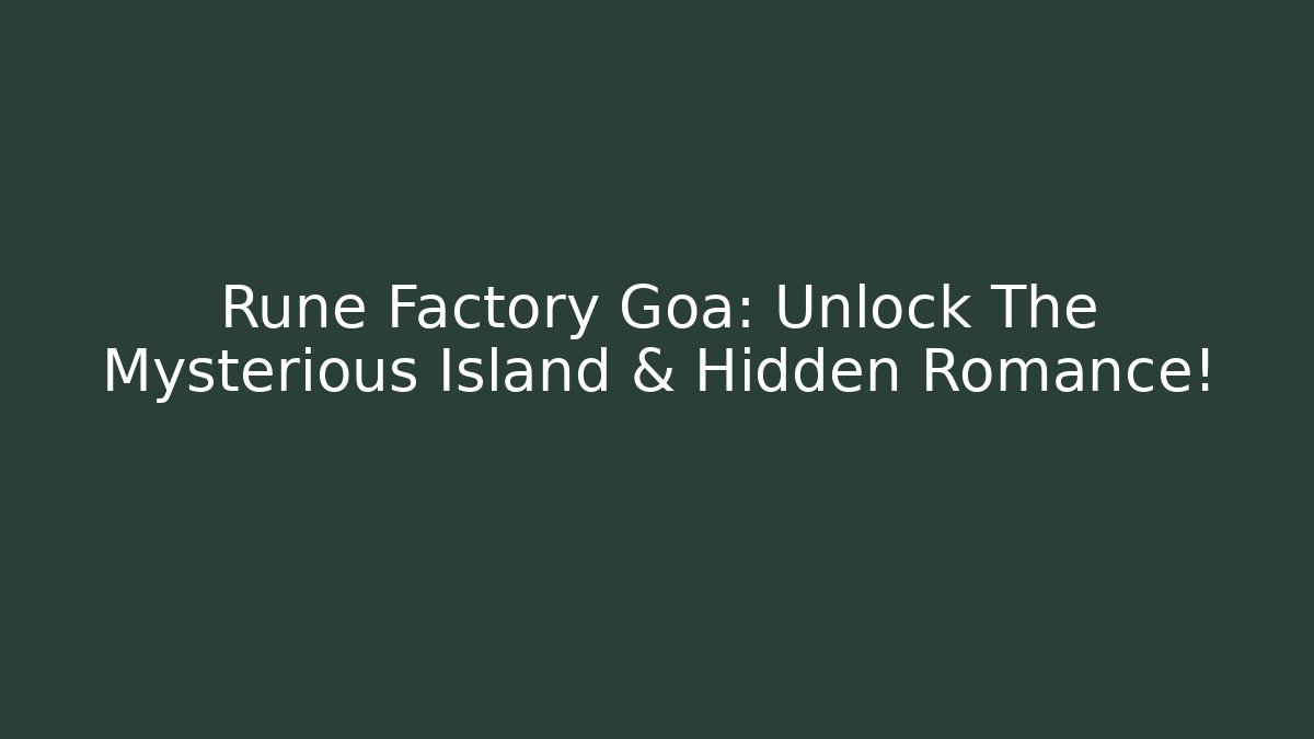 Rune Factory Goa: Unlock The Mysterious Island & Hidden Romance!