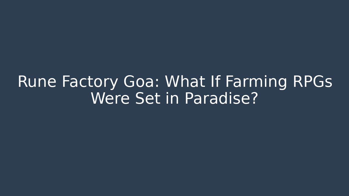 Rune Factory Goa: What If Farming RPGs Were Set in Paradise?