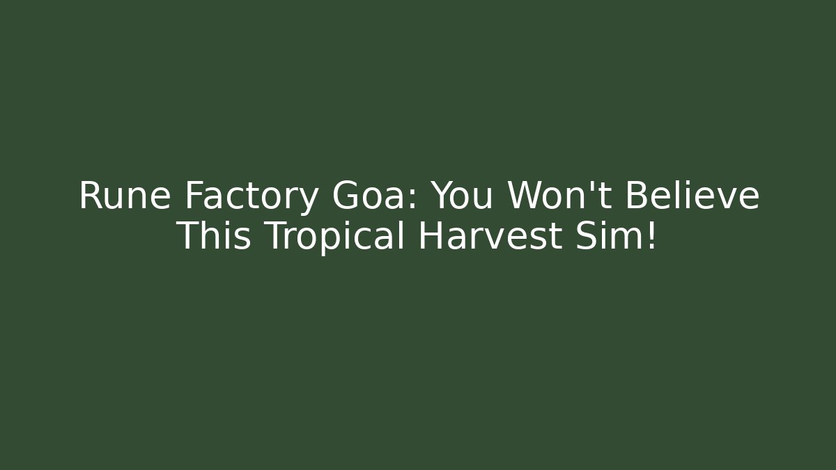 Rune Factory Goa: You Won't Believe This Tropical Harvest Sim!