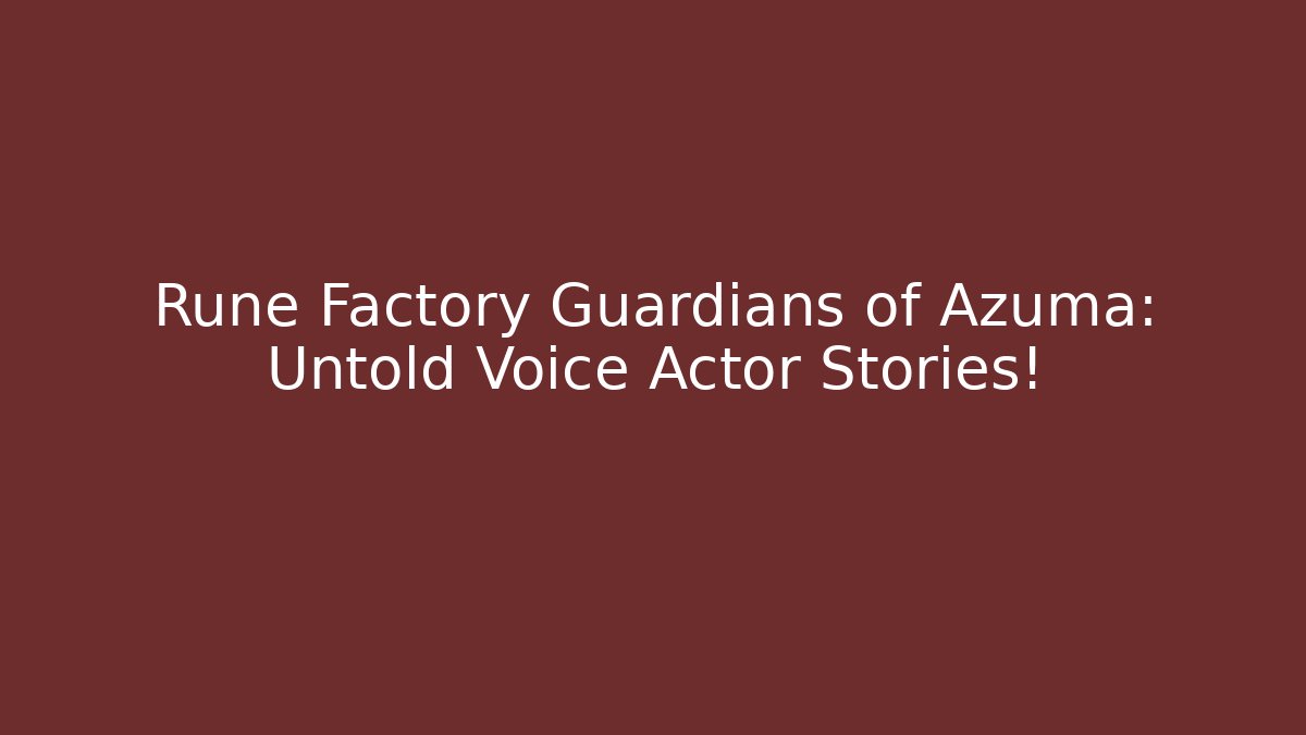 Rune Factory Guardians of Azuma: Untold Voice Actor Stories!