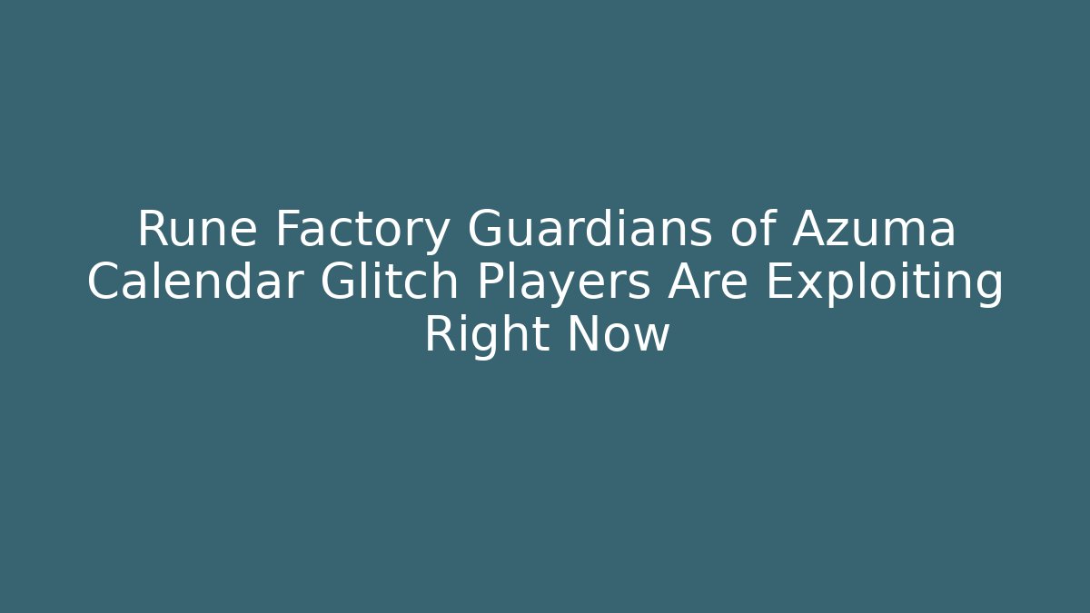 Rune Factory Guardians of Azuma Calendar Glitch Players Are Exploiting Right Now