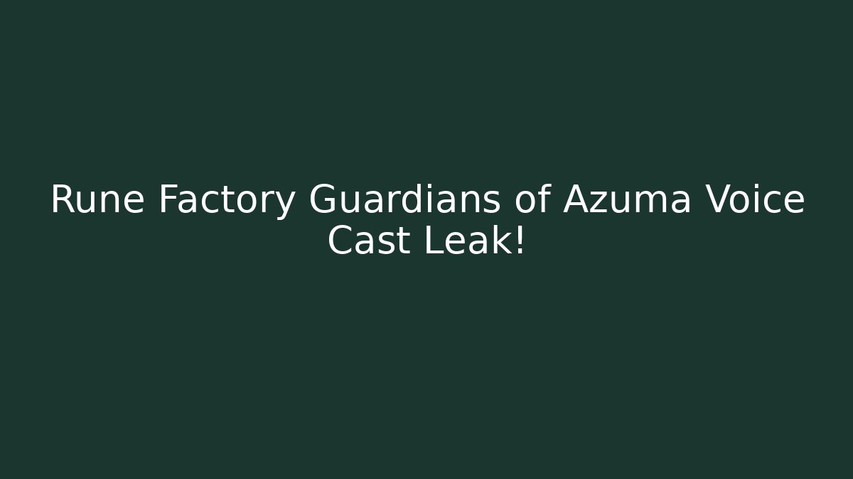 Rune Factory Guardians of Azuma Voice Cast Leak!