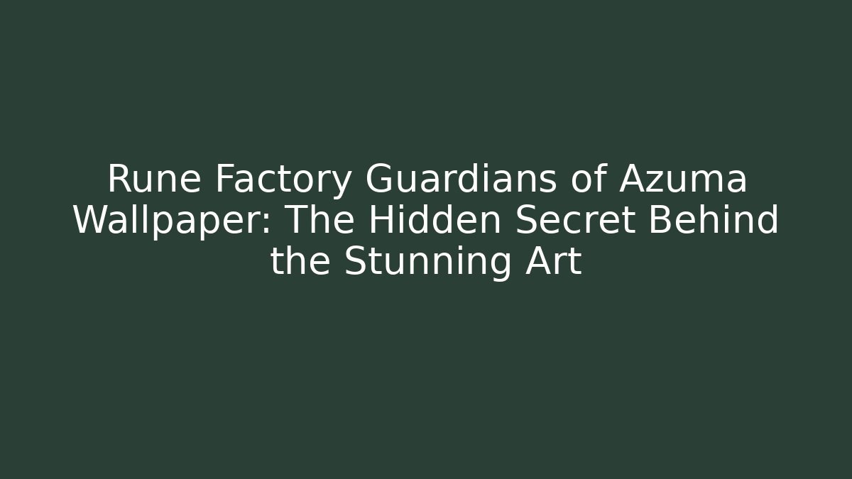 Rune Factory Guardians of Azuma Wallpaper: The Hidden Secret Behind the Stunning Art