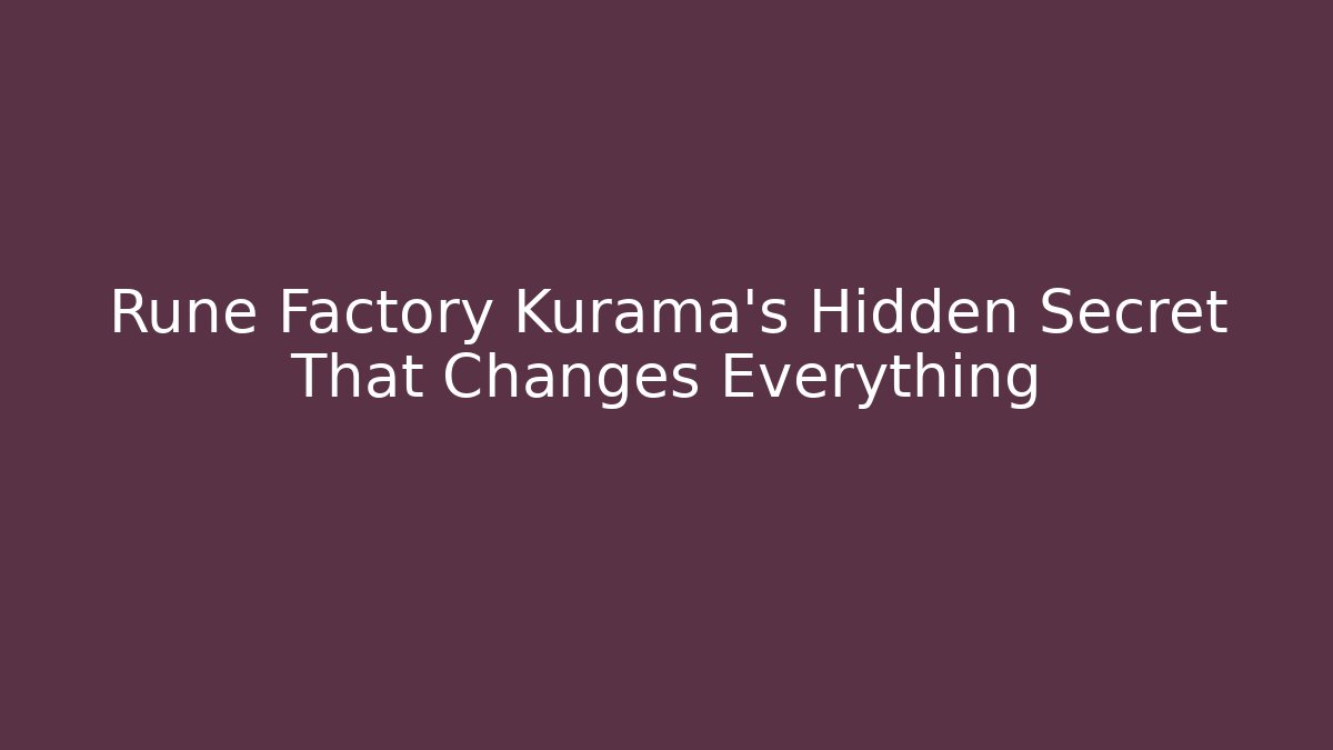 Rune Factory Kurama’s Hidden Secret That Changes Everything