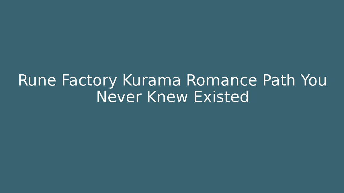 Rune Factory Kurama Romance Path You Never Knew Existed