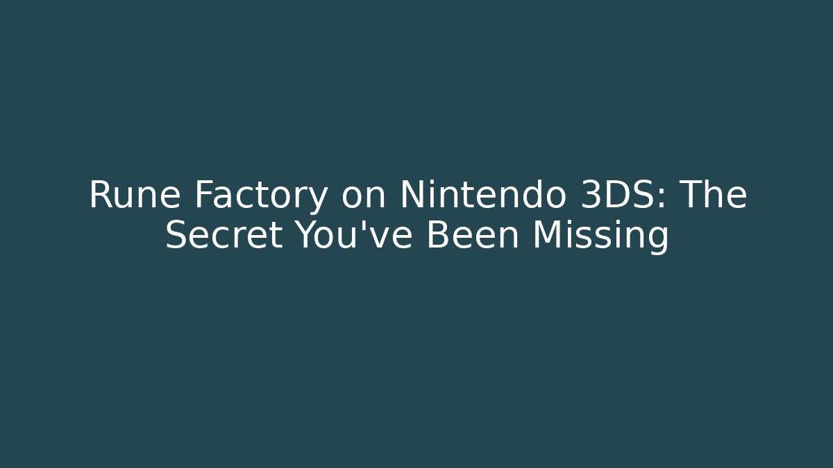 Rune Factory on Nintendo 3DS: The Secret You've Been Missing