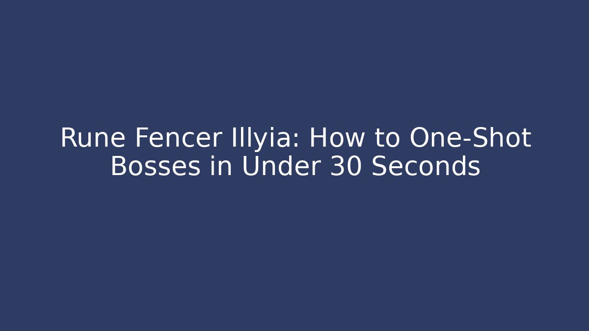 Rune Fencer Illyia: How to One-Shot Bosses in Under 30 Seconds