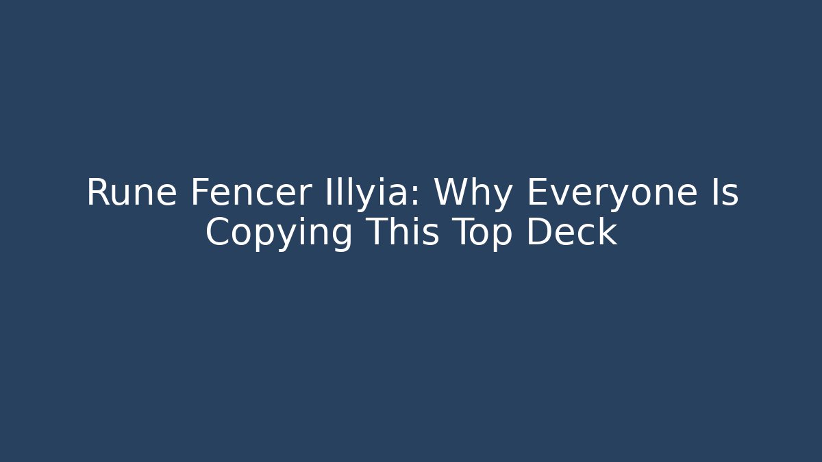 Rune Fencer Illyia: Why Everyone Is Copying This Top Deck