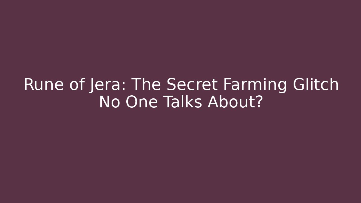 Rune of Jera: The Secret Farming Glitch No One Talks About?
