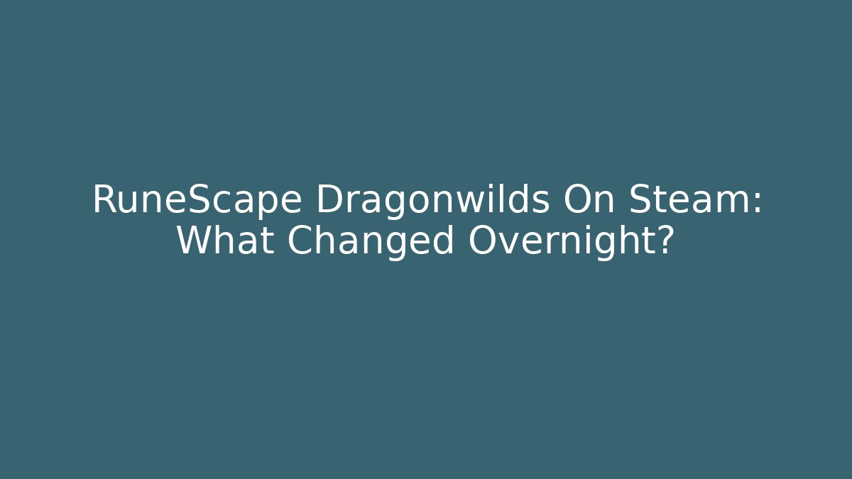 RuneScape Dragonwilds On Steam: What Changed Overnight? - Critter Realm