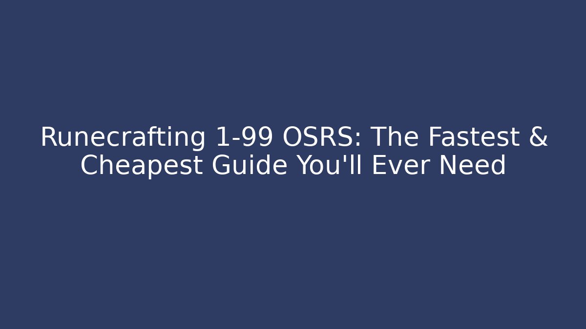 Runecrafting 1-99 OSRS: The Fastest & Cheapest Guide You’ll Ever Need