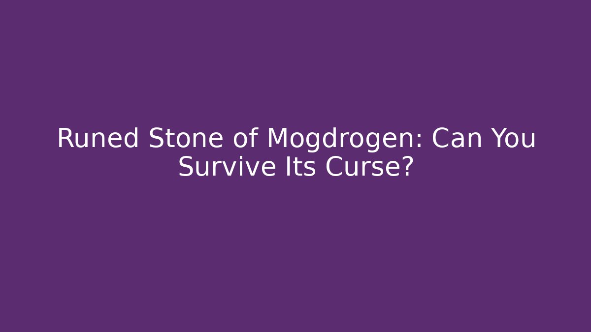 Runed Stone of Mogdrogen: Can You Survive Its Curse?