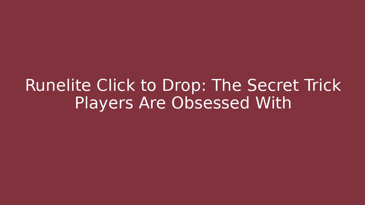 Runelite Click to Drop: The Secret Trick Players Are Obsessed With