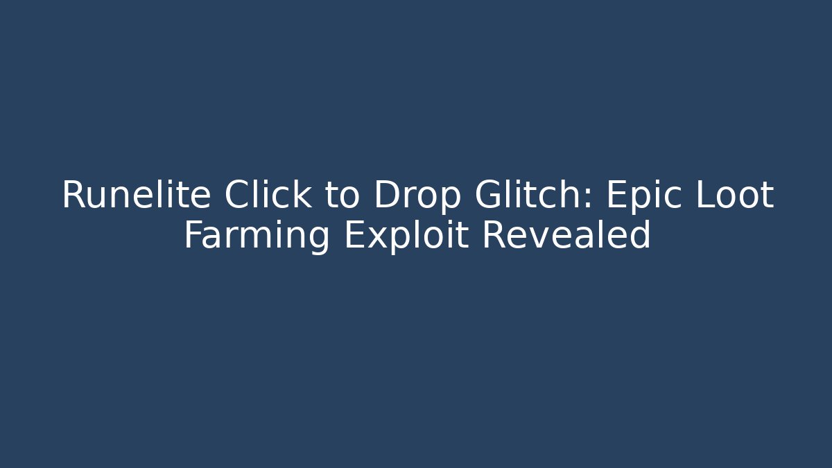 Runelite Click to Drop Glitch: Epic Loot Farming Exploit Revealed - Critter Realm