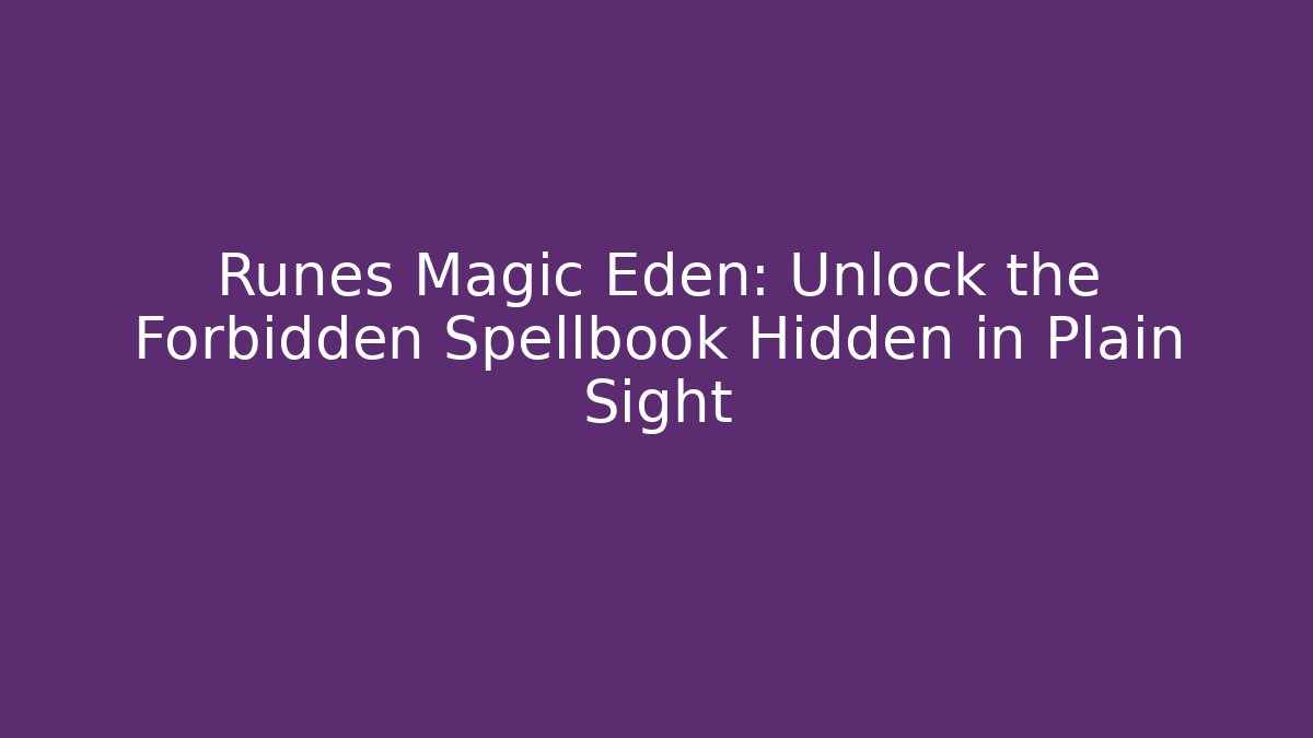 Runes Magic Eden: Unlock the Forbidden Spellbook Hidden in Plain Sight