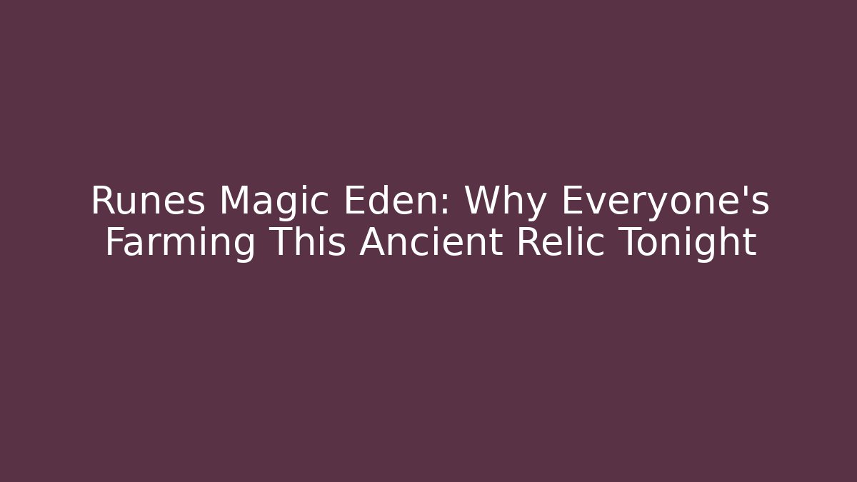 Runes Magic Eden: Why Everyone's Farming This Ancient Relic Tonight