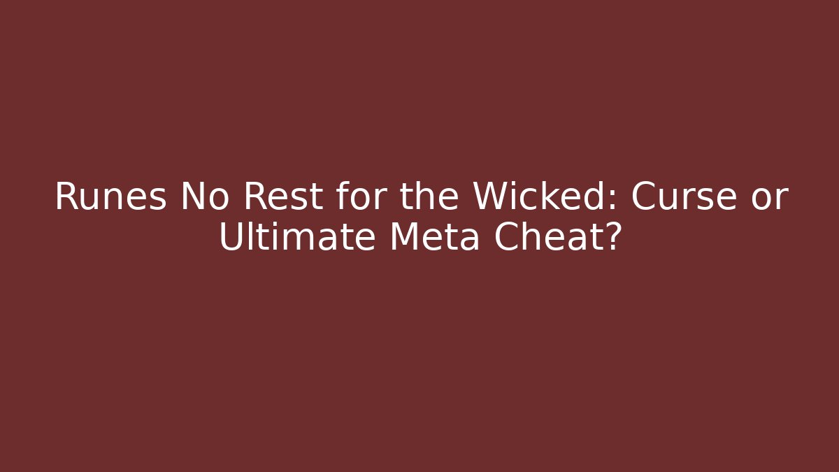 Runes No Rest for the Wicked: Curse or Ultimate Meta Cheat?