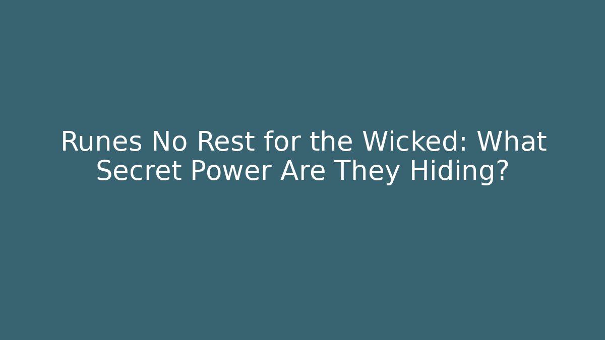 Runes No Rest for the Wicked: What Secret Power Are They Hiding?