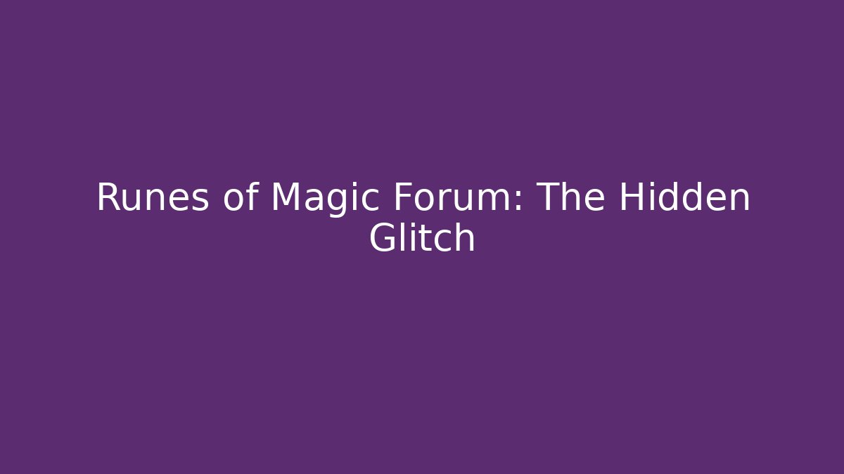 Runes of Magic Forum: The Hidden Glitch
