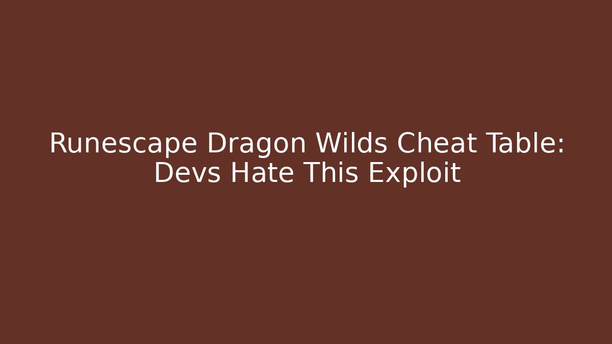 Runescape Dragon Wilds Cheat Table: Devs Hate This Exploit