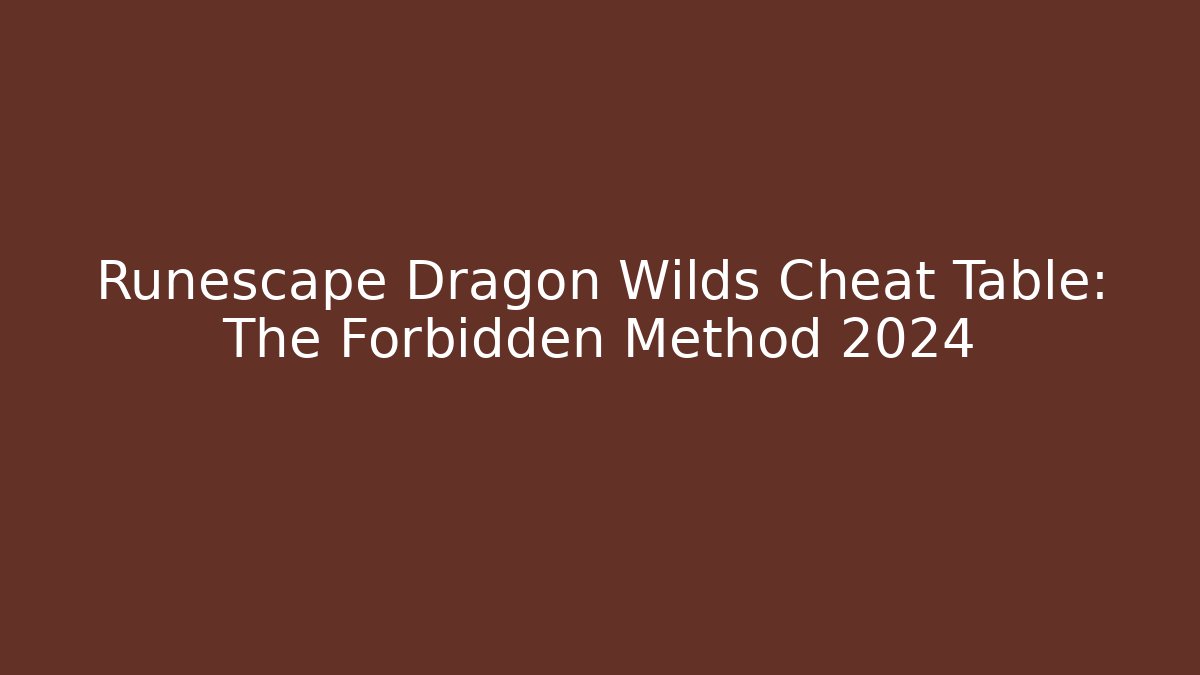 Runescape Dragon Wilds Cheat Table: The Forbidden Method 2024