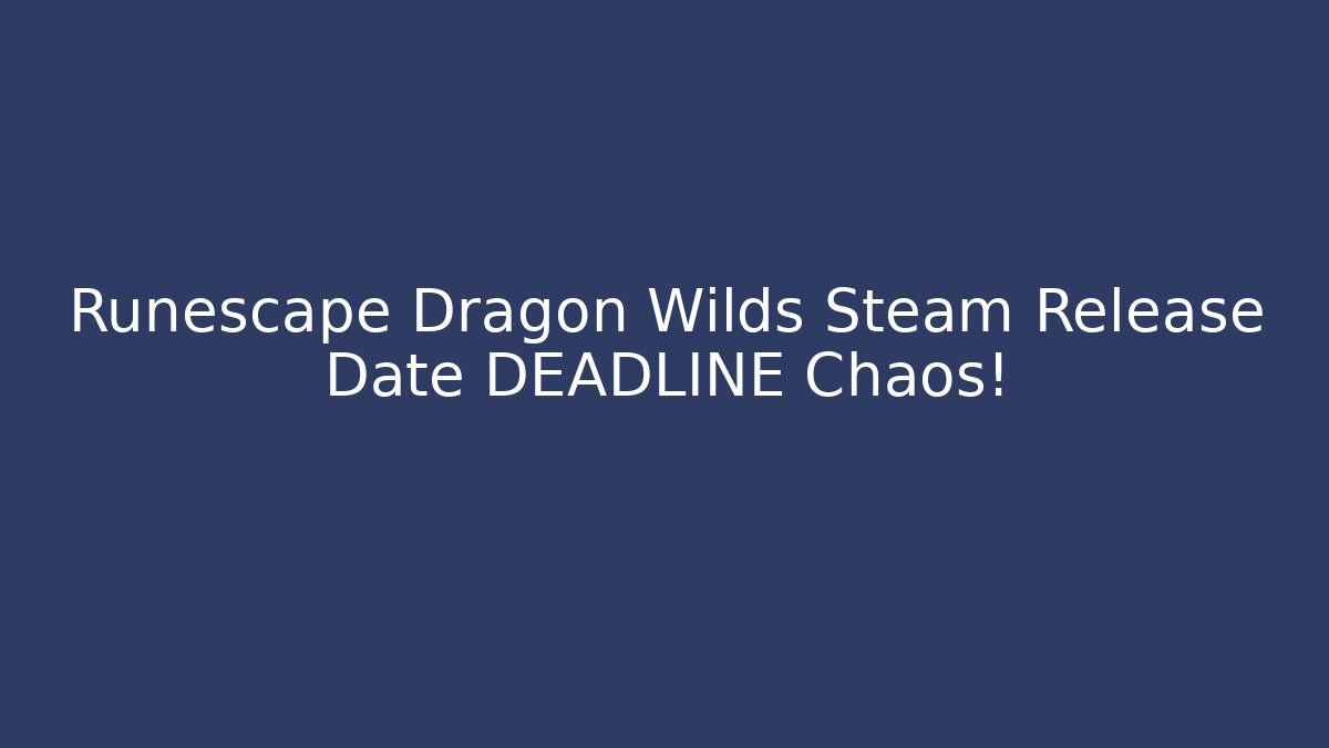 Runescape Dragon Wilds Steam Release Date DEADLINE Chaos! - Critter Realm