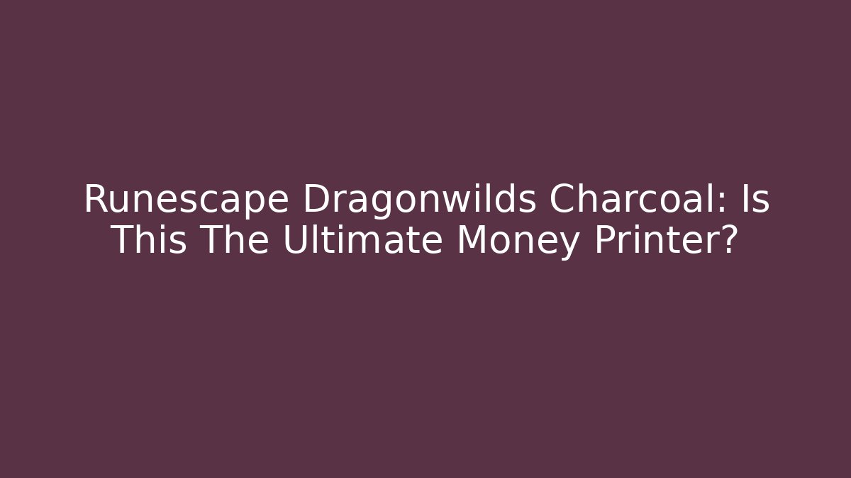 Runescape Dragonwilds Charcoal: Is This The Ultimate Money Printer? - Critter Realm