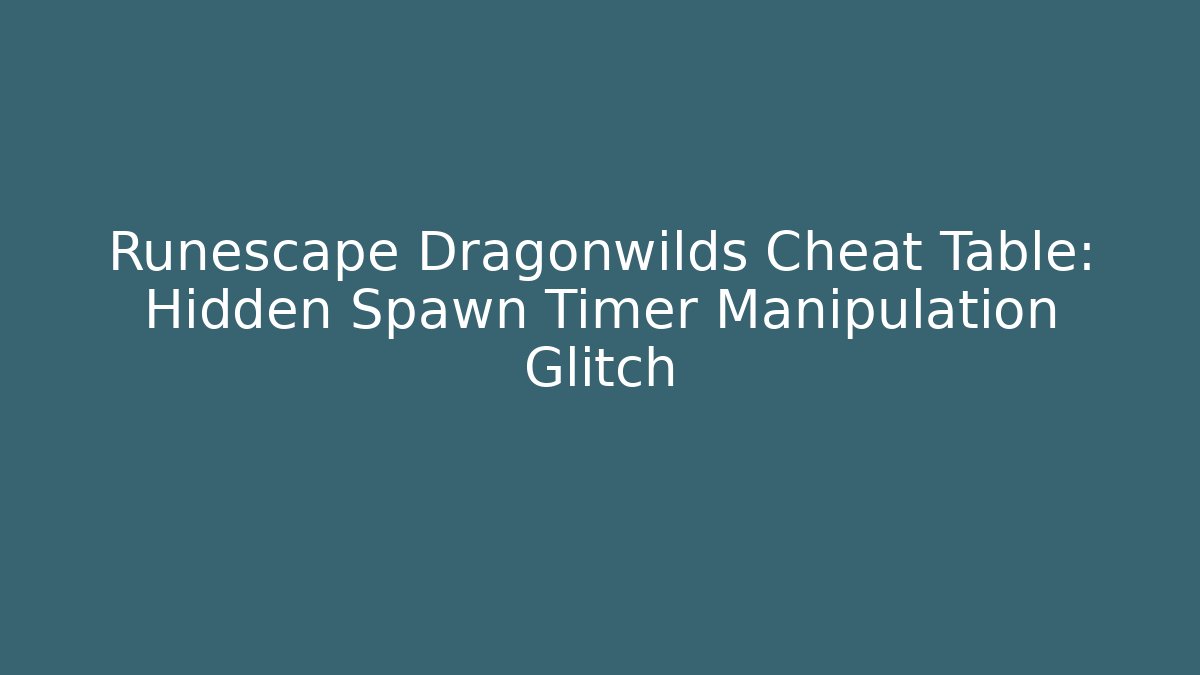 Runescape Dragonwilds Cheat Table: Hidden Spawn Timer Manipulation Glitch - Critter Realm