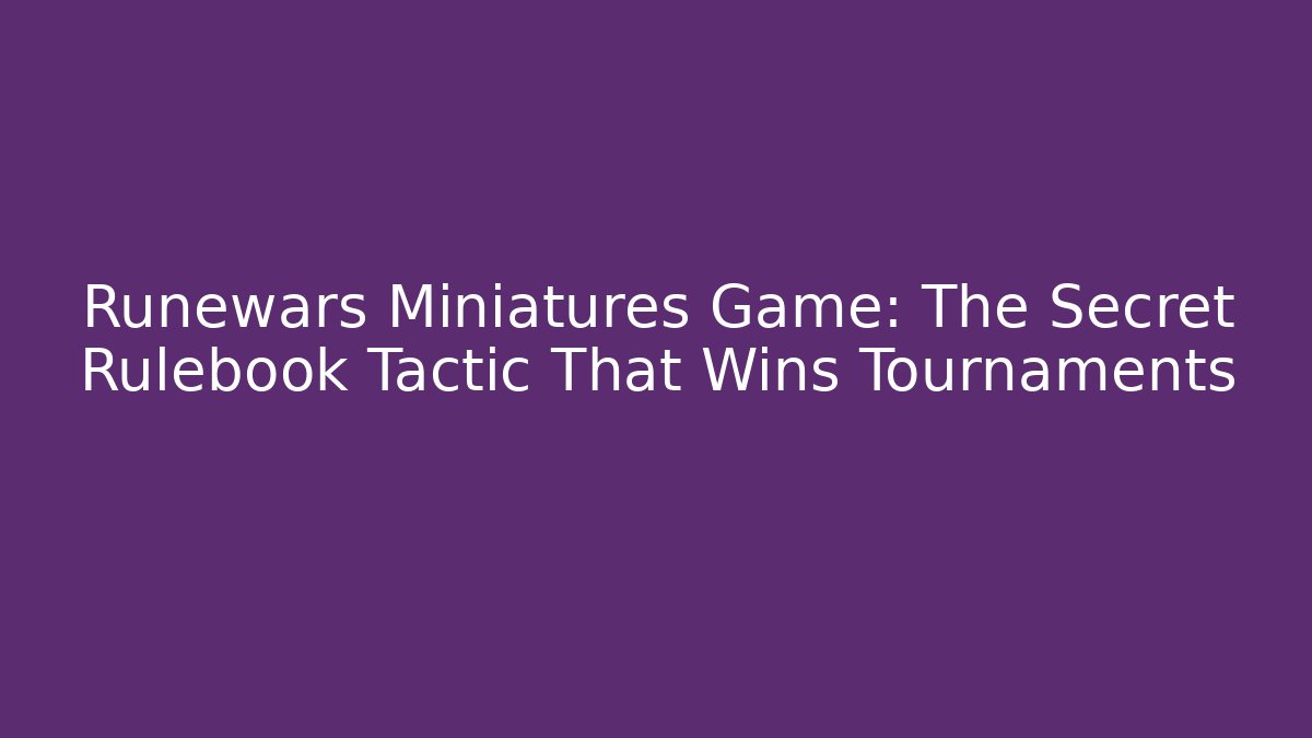 Runewars Miniatures Game: The Secret Rulebook Tactic That Wins Tournaments